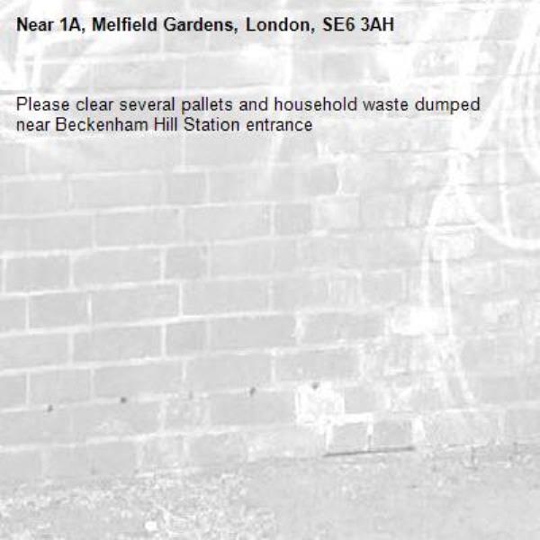 Please clear several pallets and household waste dumped near Beckenham Hill Station entrance-1A, Melfield Gardens, London, SE6 3AH