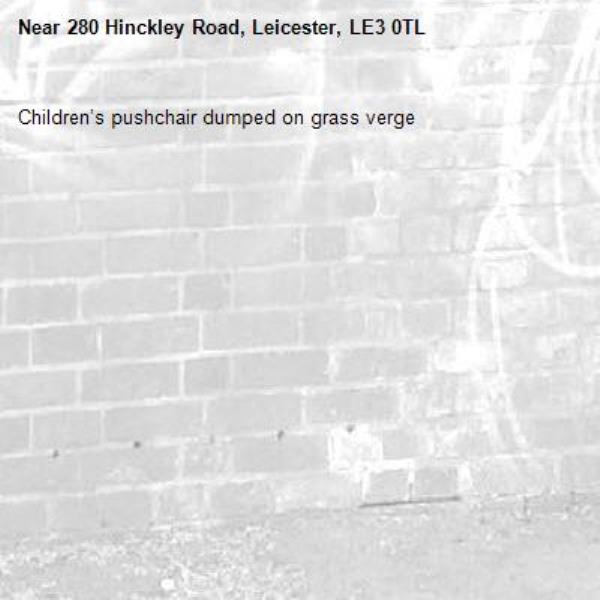 Children’s pushchair dumped on grass verge -280 Hinckley Road, Leicester, LE3 0TL