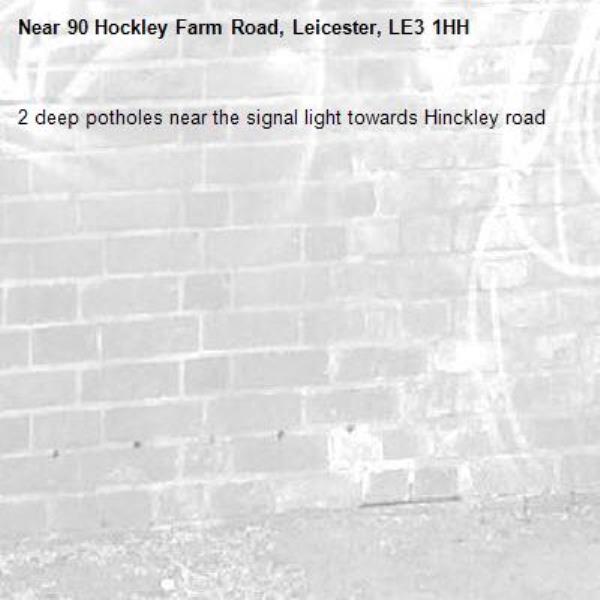 2 deep potholes near the signal light towards Hinckley road -90 Hockley Farm Road, Leicester, LE3 1HH