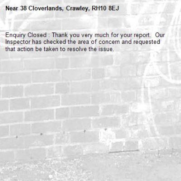 Enquiry Closed : Thank you very much for your report.  Our Inspector has checked the area of concern and requested that action be taken to resolve the issue.-38 Cloverlands, Crawley, RH10 8EJ