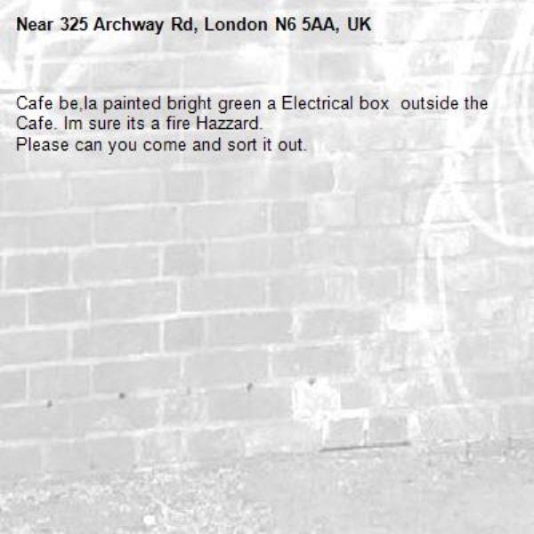 Cafe be,la painted bright green a Electrical box  outside the Cafe. Im sure its a fire Hazzard. 
Please can you come and sort it out.-325 Archway Rd, London N6 5AA, UK