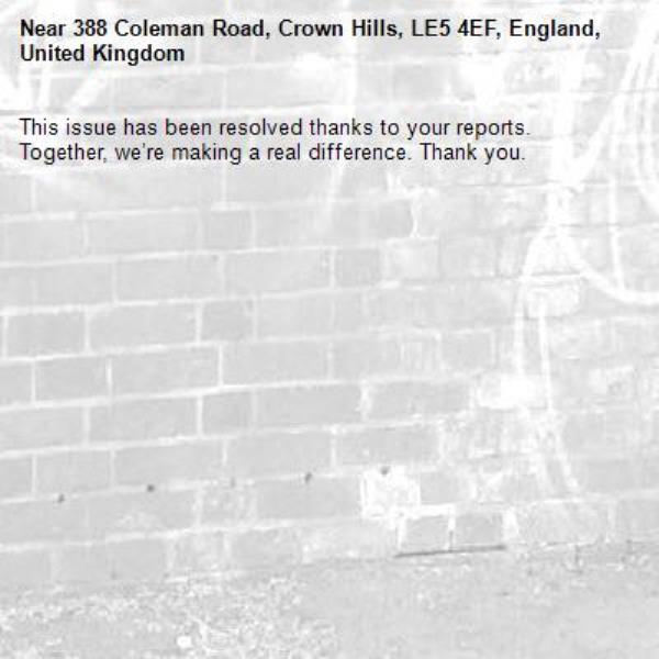 This issue has been resolved thanks to your reports.
Together, we’re making a real difference. Thank you.
-388 Coleman Road, Crown Hills, LE5 4EF, England, United Kingdom