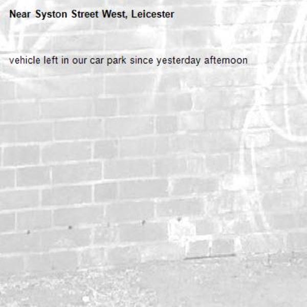 vehicle left in our car park since yesterday afternoon-Syston Street West, Leicester
