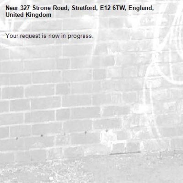 Your request is now in progress.-327 Strone Road, Stratford, E12 6TW, England, United Kingdom