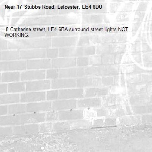 8 Catherine street, LE4 6BA surround street lights NOT WORKING. -17 Stubbs Road, Leicester, LE4 6DU
