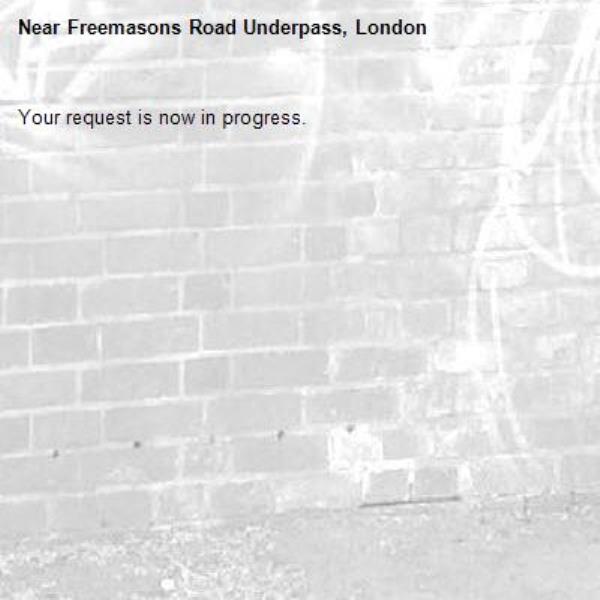 Your request is now in progress.-Freemasons Road Underpass, London