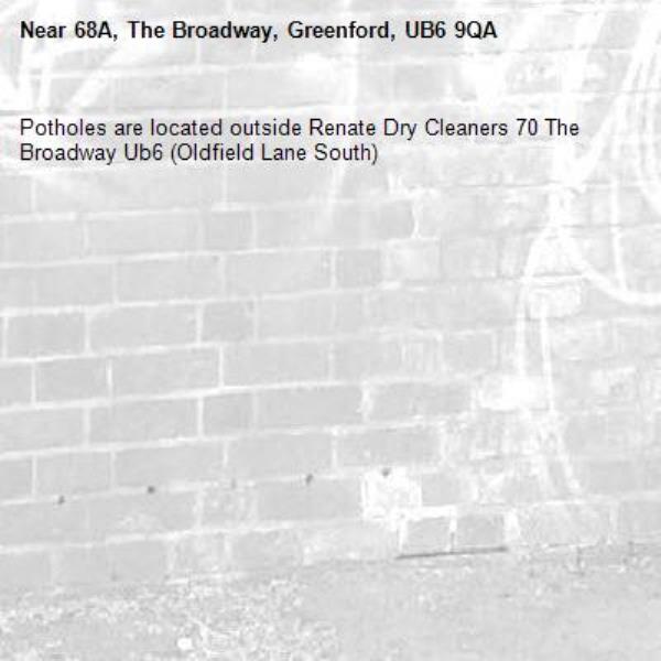 Potholes are located outside Renate Dry Cleaners 70 The Broadway Ub6 (Oldfield Lane South) -68A, The Broadway, Greenford, UB6 9QA