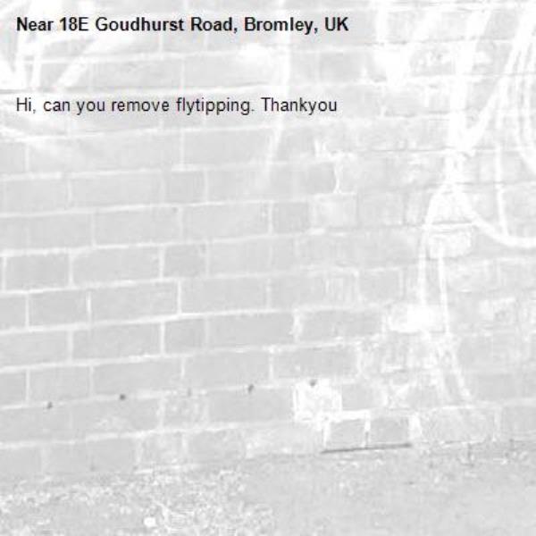 Hi, can you remove flytipping. Thankyou -18E Goudhurst Road, Bromley, UK