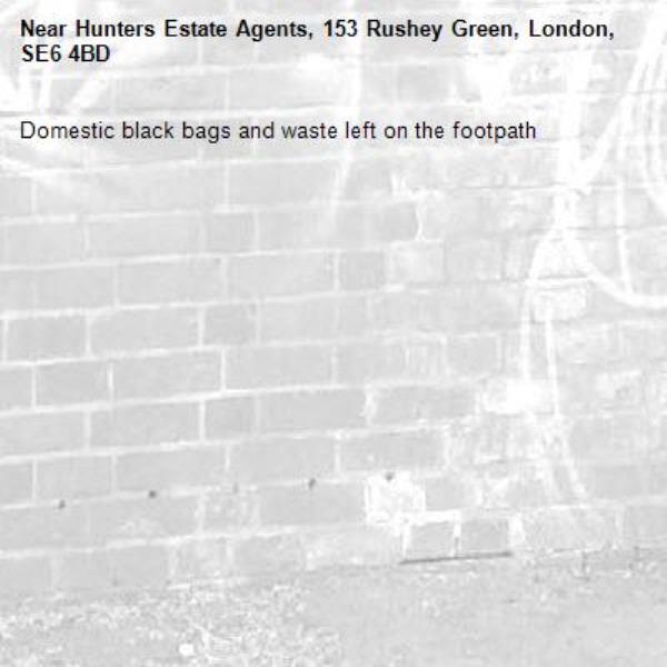 Domestic black bags and waste left on the footpath -Hunters Estate Agents, 153 Rushey Green, London, SE6 4BD