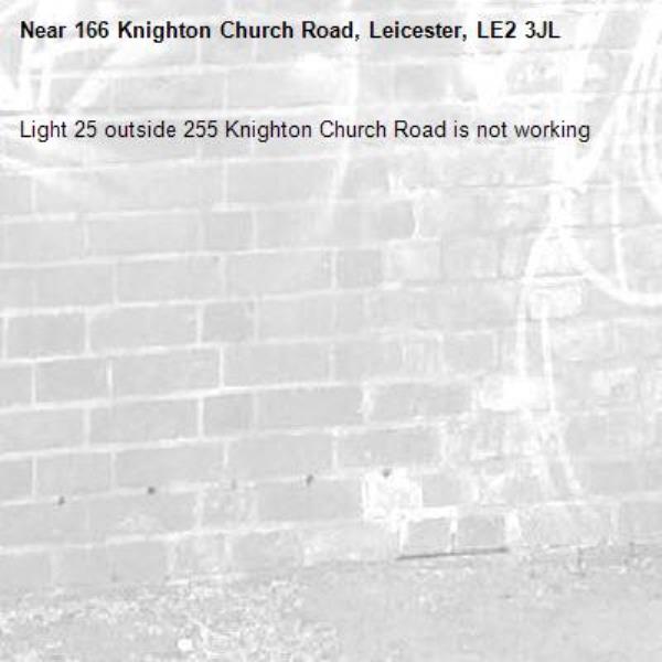 Light 25 outside 255 Knighton Church Road is not working -166 Knighton Church Road, Leicester, LE2 3JL