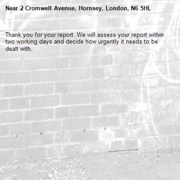 Thank you for your report. We will assess your report within two working days and decide how urgently it needs to be dealt with.-2 Cromwell Avenue, Hornsey, London, N6 5HL