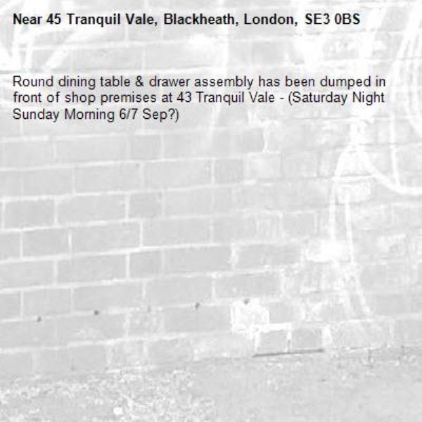 Round dining table &amp; drawer assembly has been dumped in front of shop premises at 43 Tranquil Vale - (Saturday Night Sunday Morning 6/7 Sep?)-45 Tranquil Vale, Blackheath, London, SE3 0BS