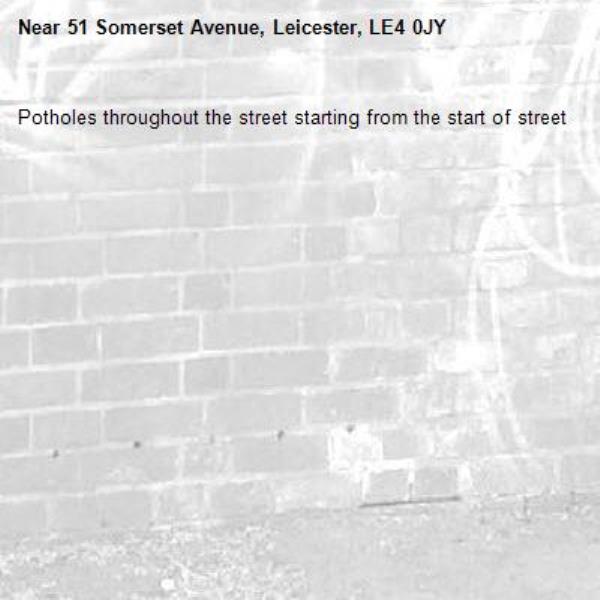 Potholes throughout the street starting from the start of street-51 Somerset Avenue, Leicester, LE4 0JY