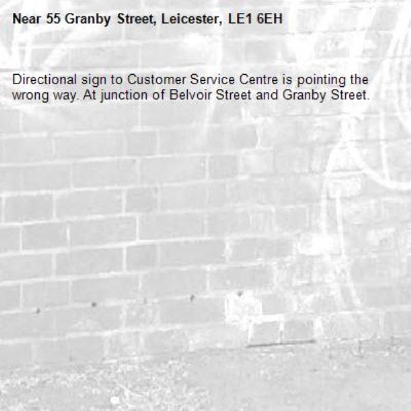 Directional sign to Customer Service Centre is pointing the wrong way. At junction of Belvoir Street and Granby Street. -55 Granby Street, Leicester, LE1 6EH
