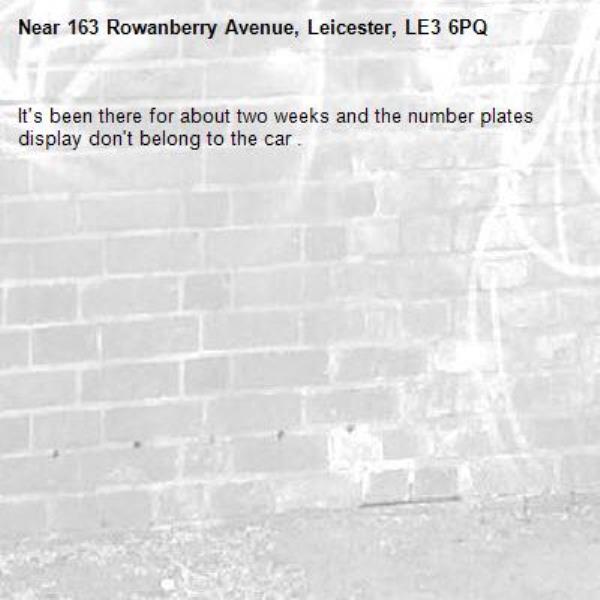 It&#39;s been there for about two weeks and the number plates display don&#39;t belong to the car .-163 Rowanberry Avenue, Leicester, LE3 6PQ