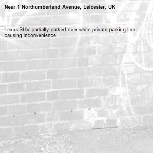 Lexus SUV partially parked over white private parking line causing inconvenience-1 Northumberland Avenue, Leicester, UK