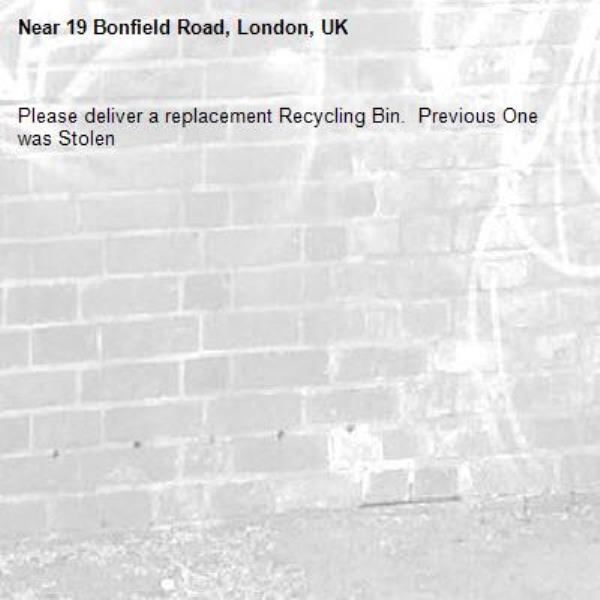 Please deliver a replacement Recycling Bin.  Previous One was Stolen
-19 Bonfield Road, London, UK