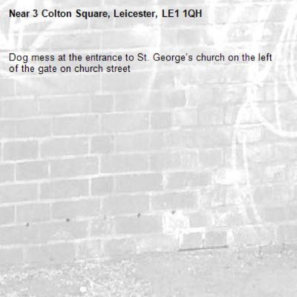 Dog mess at the entrance to St. George’s church on the left of the gate on church street -3 Colton Square, Leicester, LE1 1QH