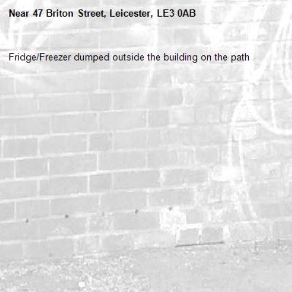 Fridge/Freezer dumped outside the building on the path-47 Briton Street, Leicester, LE3 0AB