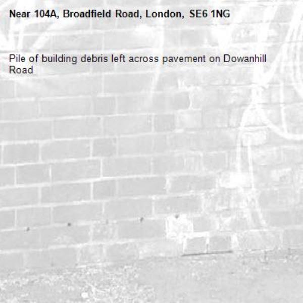 Pile of building debris left across pavement on Dowanhill Road-104A, Broadfield Road, London, SE6 1NG