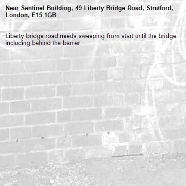 Liberty bridge road needs sweeping from start until the bridge including behind the barrier -Sentinel Building, 49 Liberty Bridge Road, Stratford, London, E15 1GB