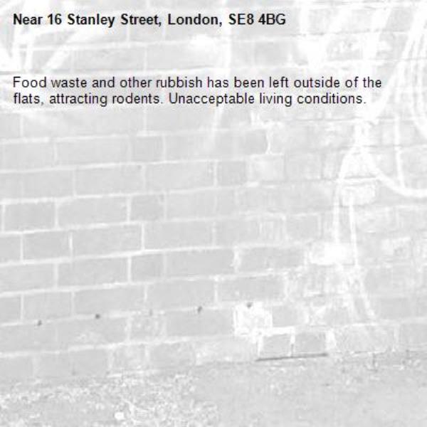 Food waste and other rubbish has been left outside of the flats, attracting rodents. Unacceptable living conditions.-16 Stanley Street, London, SE8 4BG