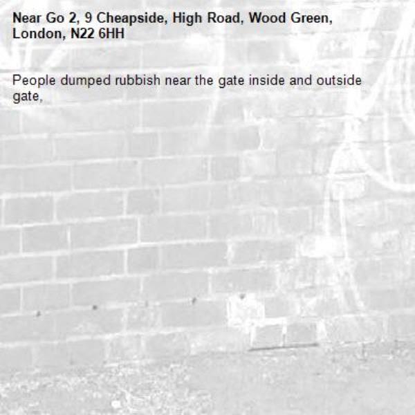 People dumped rubbish near the gate inside and outside gate, -Go 2, 9 Cheapside, High Road, Wood Green, London, N22 6HH