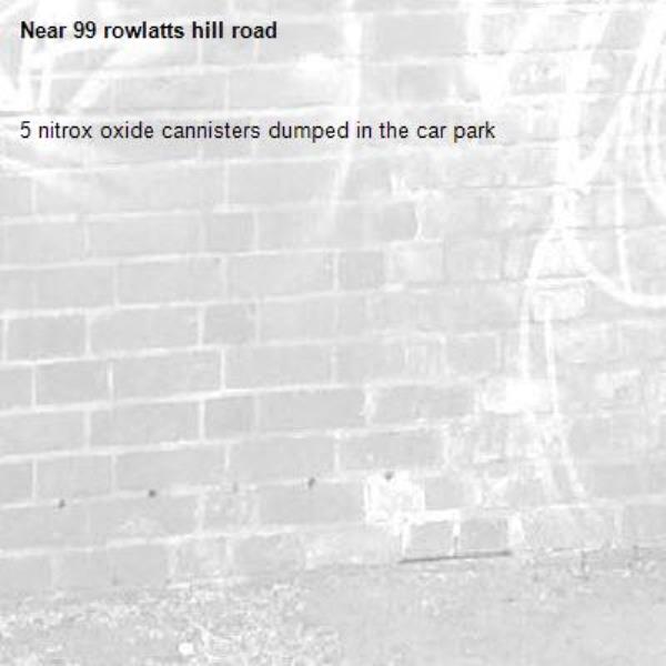 5 nitrox oxide cannisters dumped in the car park -99 rowlatts hill road