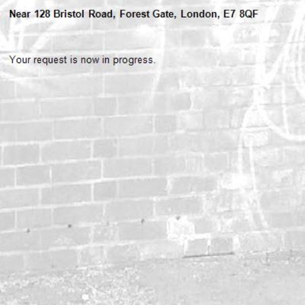 Your request is now in progress.-128 Bristol Road, Forest Gate, London, E7 8QF