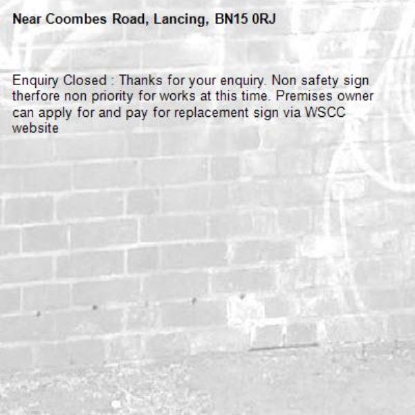 Enquiry Closed : Thanks for your enquiry. Non safety sign therfore non priority for works at this time. Premises owner can apply for and pay for replacement sign via WSCC website-Coombes Road, Lancing, BN15 0RJ
