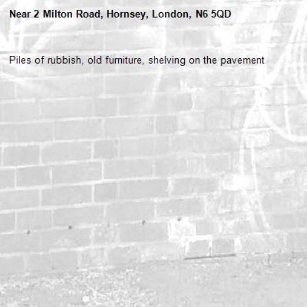 Piles of rubbish, old furniture, shelving on the pavement -2 Milton Road, Hornsey, London, N6 5QD
