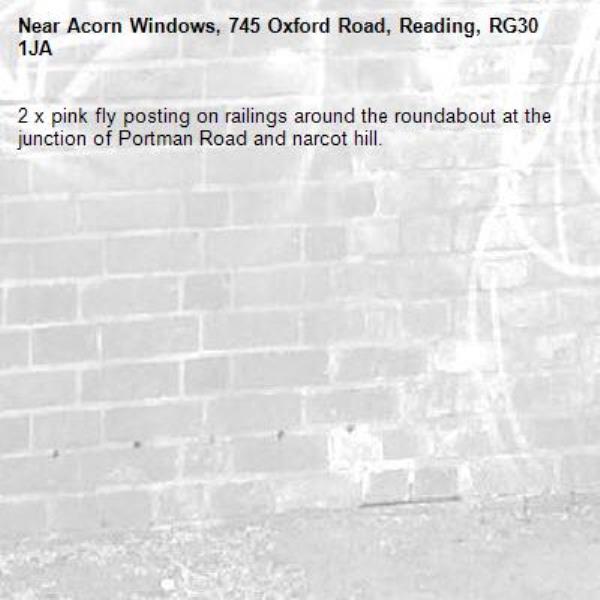 2 x pink fly posting on railings around the roundabout at the junction of Portman Road and narcot hill.-Acorn Windows, 745 Oxford Road, Reading, RG30 1JA