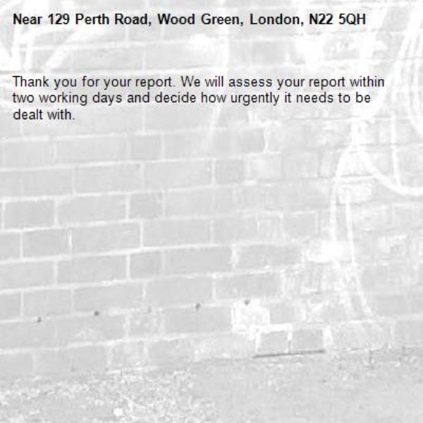 Thank you for your report. We will assess your report within two working days and decide how urgently it needs to be dealt with.-129 Perth Road, Wood Green, London, N22 5QH