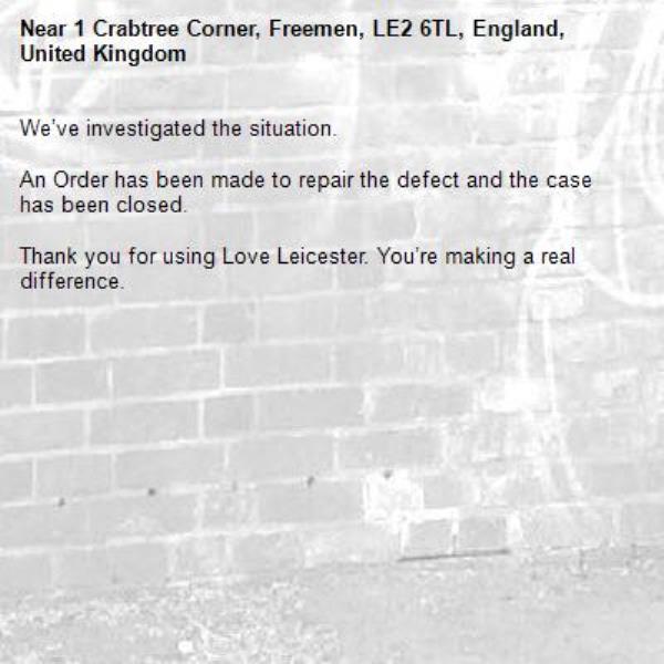 We’ve investigated the situation.

An Order has been made to repair the defect and the case has been closed.

Thank you for using Love Leicester. You’re making a real difference.


-1 Crabtree Corner, Freemen, LE2 6TL, England, United Kingdom