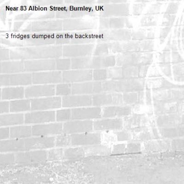 3 fridges dumped on the backstreet-83 Albion Street, Burnley, UK