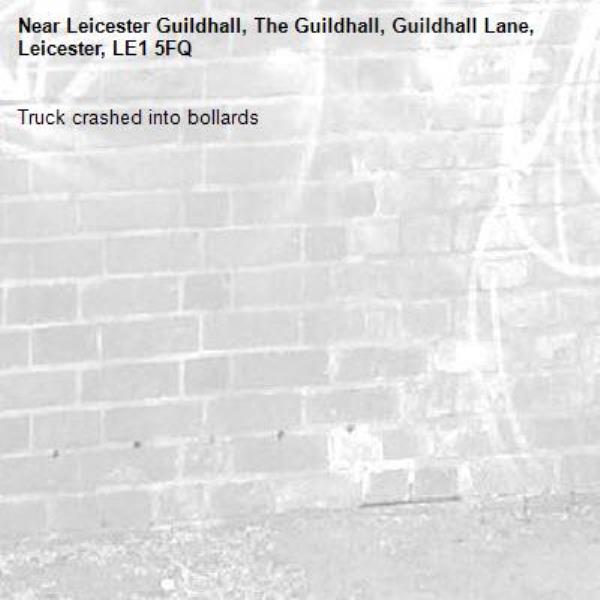 Truck crashed into bollards -Leicester Guildhall, The Guildhall, Guildhall Lane, Leicester, LE1 5FQ