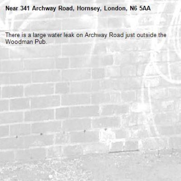 There is a large water leak on Archway Road just outside the Woodman Pub.-341 Archway Road, Hornsey, London, N6 5AA