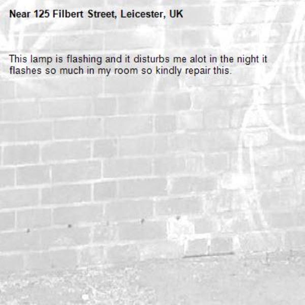 This lamp is flashing and it disturbs me alot in the night it flashes so much in my room so kindly repair this.-125 Filbert Street, Leicester, UK
