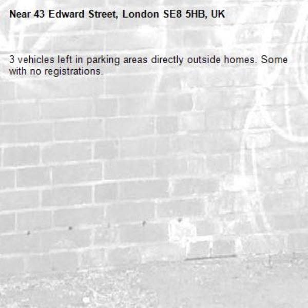 3 vehicles left in parking areas directly outside homes. Some with no registrations.
-43 Edward Street, London SE8 5HB, UK
