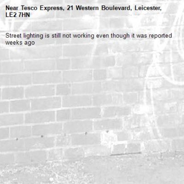 Street lighting is still not working even though it was reported weeks ago-Tesco Express, 21 Western Boulevard, Leicester, LE2 7HN