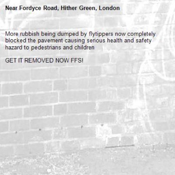 More rubbish being dumped by flytippers now completely blocked the pavement causing serious health and safety hazard to pedestrians and children 

GET IT REMOVED NOW FFS! -Fordyce Road, Hither Green, London