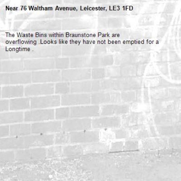 The Waste Bins within Braunstone Park are overflowing .Looks like they have not been emptied for a Longtime .-76 Waltham Avenue, Leicester, LE3 1FD