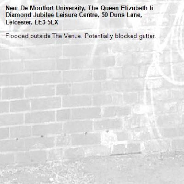 Flooded outside The Venue. Potentially blocked gutter. -De Montfort University, The Queen Elizabeth Ii Diamond Jubilee Leisure Centre, 50 Duns Lane, Leicester, LE3 5LX