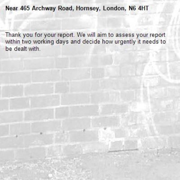 Thank you for your report. We will aim to assess your report within two working days and decide how urgently it needs to be dealt with.-465 Archway Road, Hornsey, London, N6 4HT