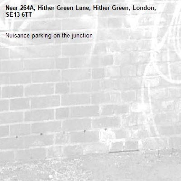 Nuisance parking on the junction -264A, Hither Green Lane, Hither Green, London, SE13 6TT
