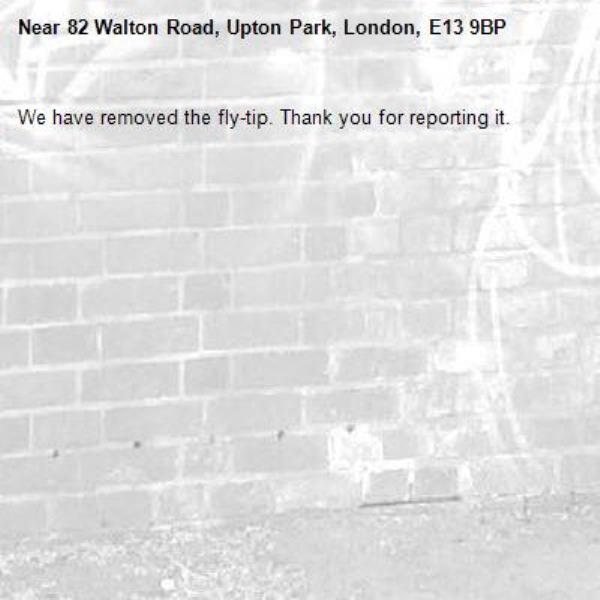 We have removed the fly-tip. Thank you for reporting it.-82 Walton Road, Upton Park, London, E13 9BP