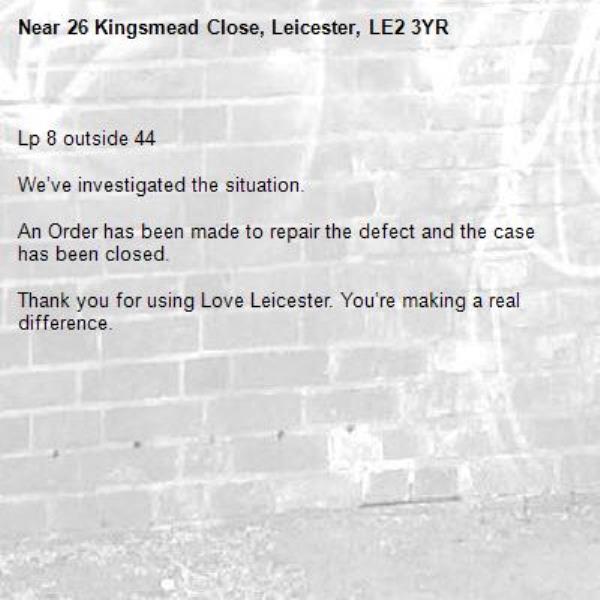 
Lp 8 outside 44

We’ve investigated the situation.

An Order has been made to repair the defect and the case has been closed.

Thank you for using Love Leicester. You’re making a real difference.

-26 Kingsmead Close, Leicester, LE2 3YR
