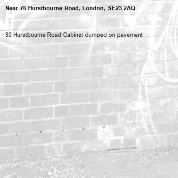80 Hurstbourne Road Cabinet dumped on pavement -76 Hurstbourne Road, London, SE23 2AQ