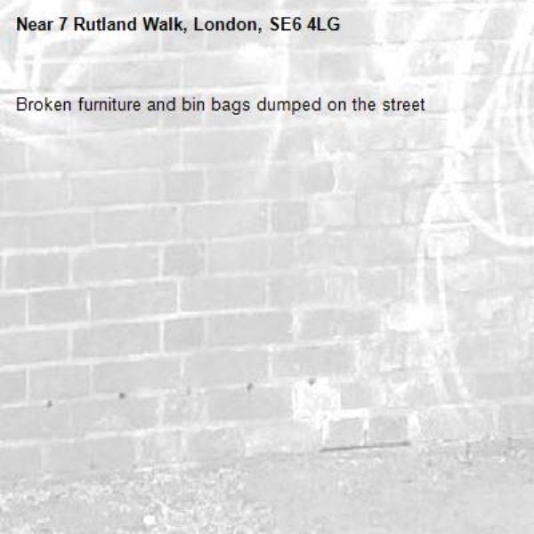 Broken furniture and bin bags dumped on the street -7 Rutland Walk, London, SE6 4LG