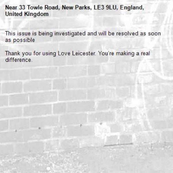 This issue is being investigated and will be resolved as soon as possible

Thank you for using Love Leicester. You’re making a real difference.
-33 Towle Road, New Parks, LE3 9LU, England, United Kingdom